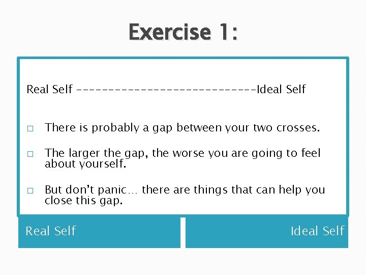 Exercise 1: Real Self --------------Ideal Self � � � There is probably a gap