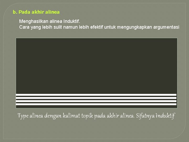 b. Pada akhir alinea Menghasilkan alinea Induktif. Cara yang lebih sulit namun lebih efektif