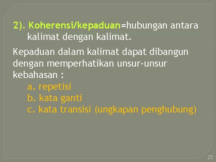 2). Koherensi/kepaduan=hubungan antara kalimat dengan kalimat. Kepaduan dalam kalimat dapat dibangun dengan memperhatikan unsur-unsur