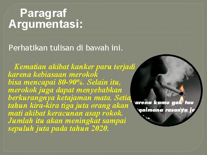 Paragraf Argumentasi: Perhatikan tulisan di bawah ini. Kematian akibat kanker paru terjadi karena kebiasaan