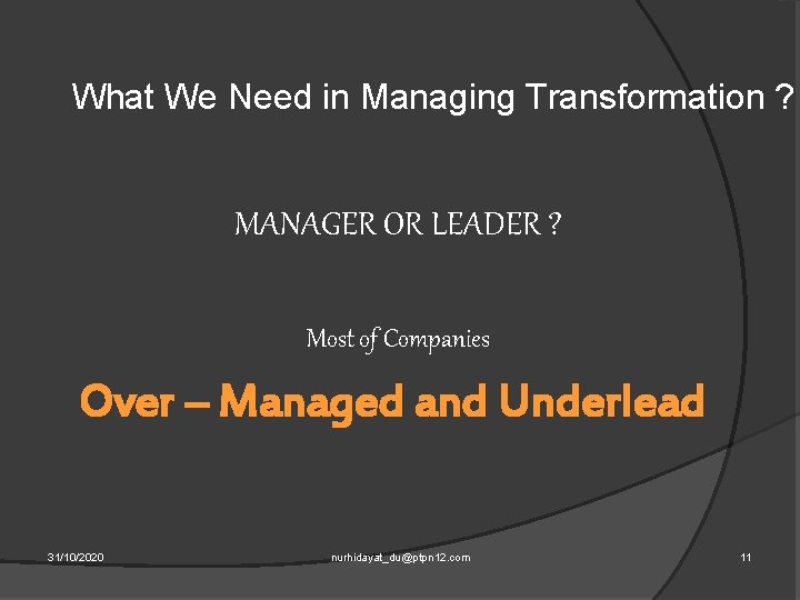 What We Need in Managing Transformation ? MANAGER OR LEADER ? Most of Companies