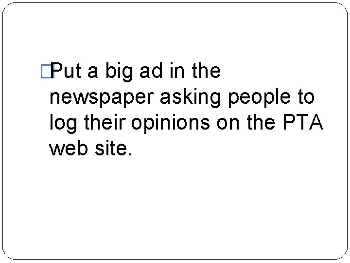 �Put a big ad in the newspaper asking people to log their opinions on