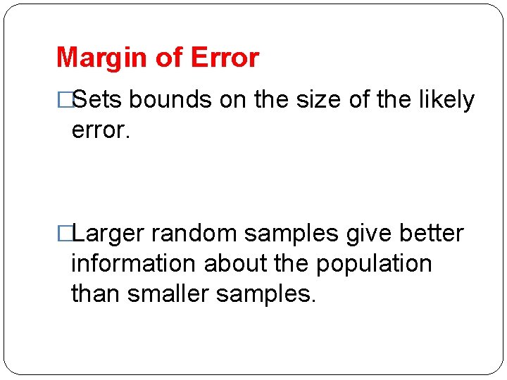 Margin of Error �Sets bounds on the size of the likely error. �Larger random