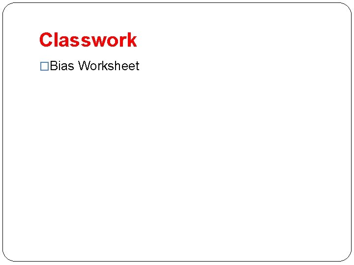 Classwork �Bias Worksheet 