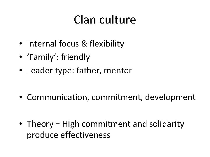 Clan culture • Internal focus & flexibility • ‘Family’: friendly • Leader type: father,