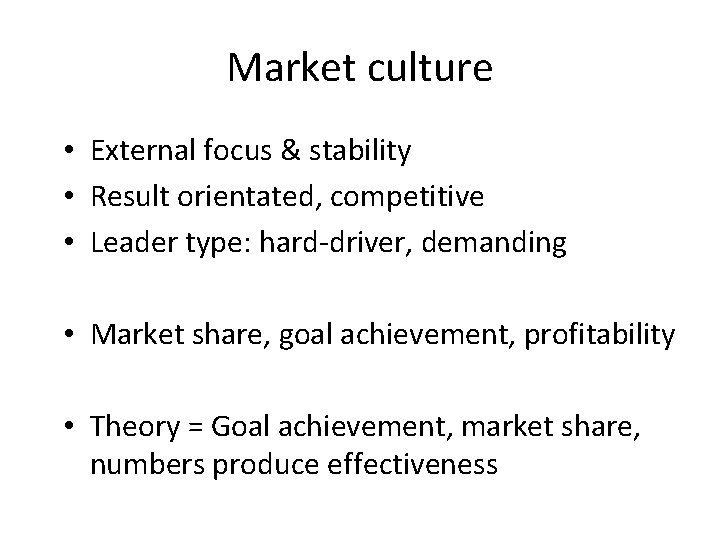 Market culture • External focus & stability • Result orientated, competitive • Leader type: