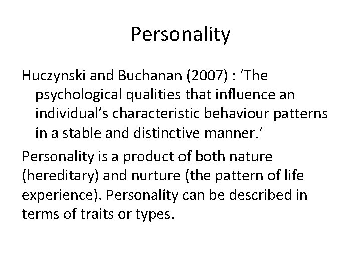 Personality Huczynski and Buchanan (2007) : ‘The psychological qualities that influence an individual’s characteristic