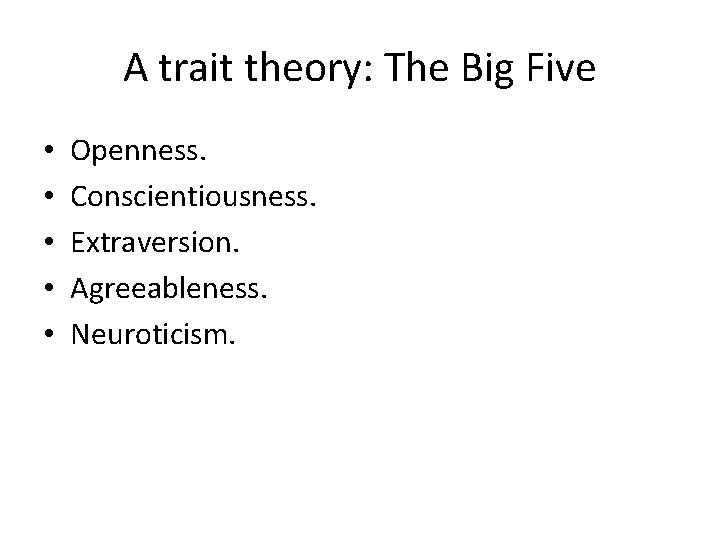 A trait theory: The Big Five • • • Openness. Conscientiousness. Extraversion. Agreeableness. Neuroticism.