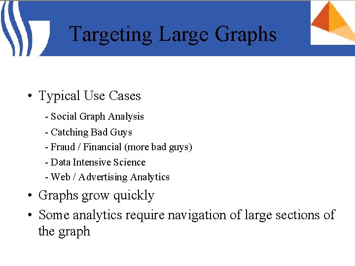 Targeting Large Graphs • Typical Use Cases - Social Graph Analysis - Catching Bad