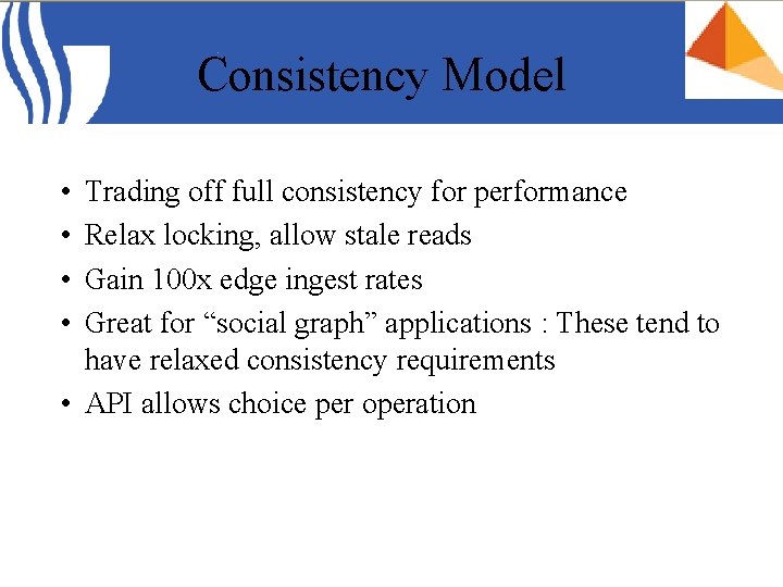 Consistency Model • • Trading off full consistency for performance Relax locking, allow stale