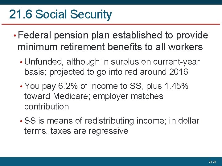 21. 6 Social Security • Federal pension plan established to provide minimum retirement benefits