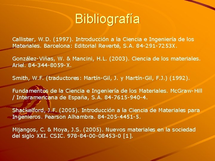 Bibliografía Callister, W. D. (1997). Introducción a la Ciencia e Ingeniería de los Materiales.