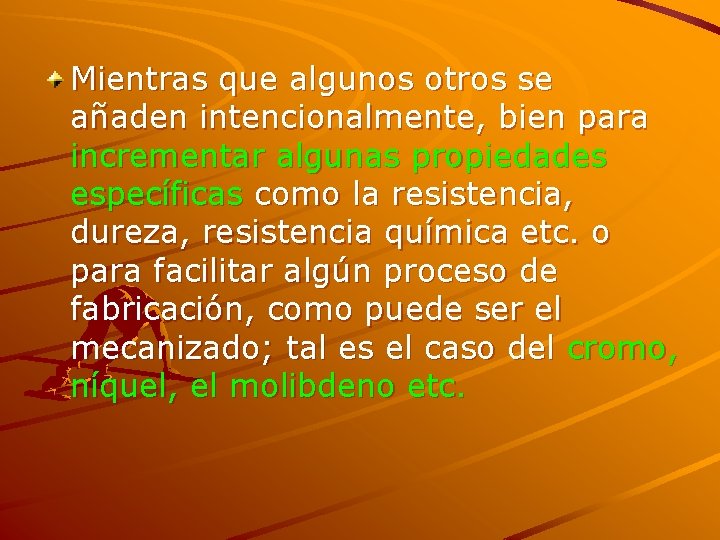 Mientras que algunos otros se añaden intencionalmente, bien para incrementar algunas propiedades específicas como