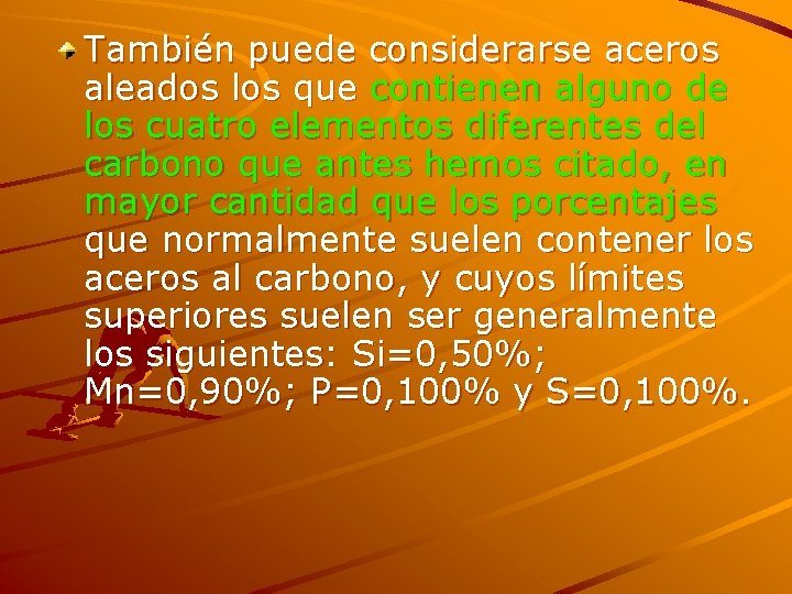 También puede considerarse aceros aleados los que contienen alguno de los cuatro elementos diferentes