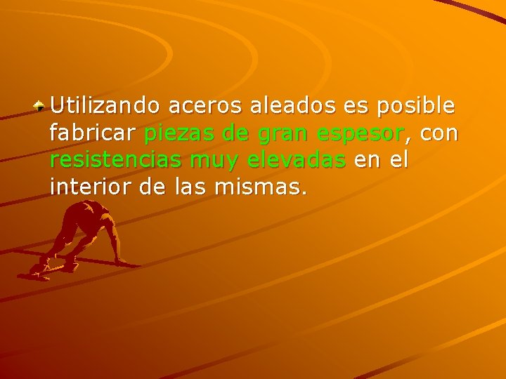 Utilizando aceros aleados es posible fabricar piezas de gran espesor, con resistencias muy elevadas