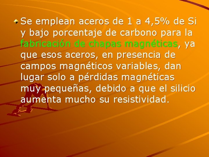 Se emplean aceros de 1 a 4, 5% de Si y bajo porcentaje de