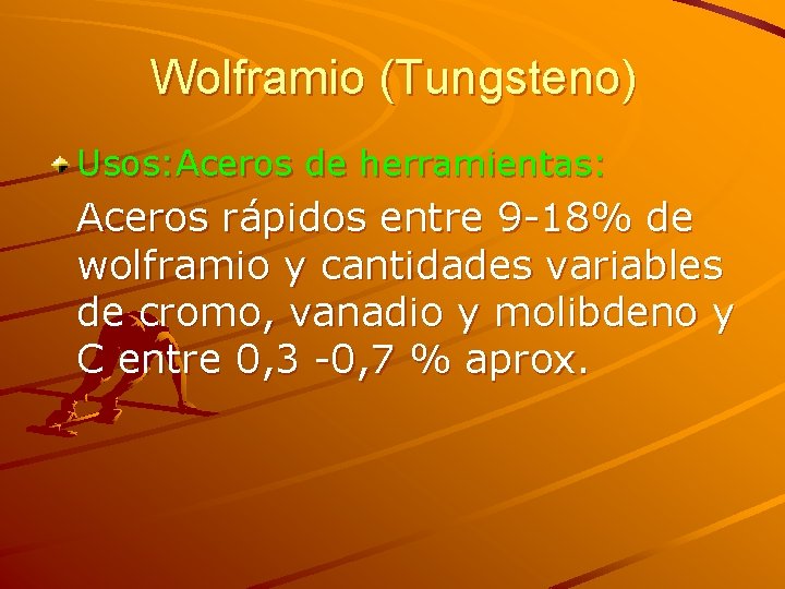 Wolframio (Tungsteno) Usos: Aceros de herramientas: Aceros rápidos entre 9 -18% de wolframio y