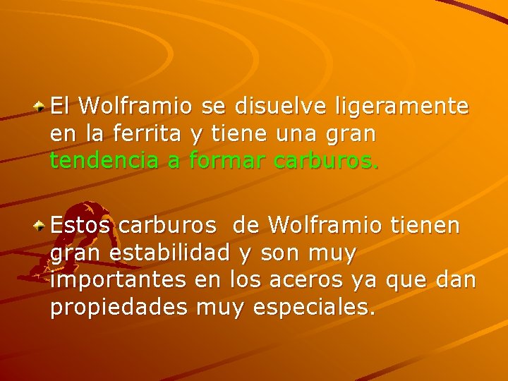 El Wolframio se disuelve ligeramente en la ferrita y tiene una gran tendencia a