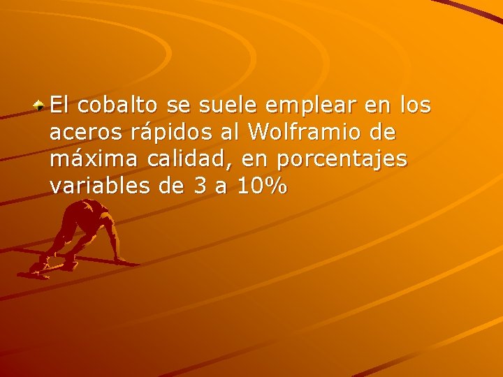 El cobalto se suele emplear en los aceros rápidos al Wolframio de máxima calidad,