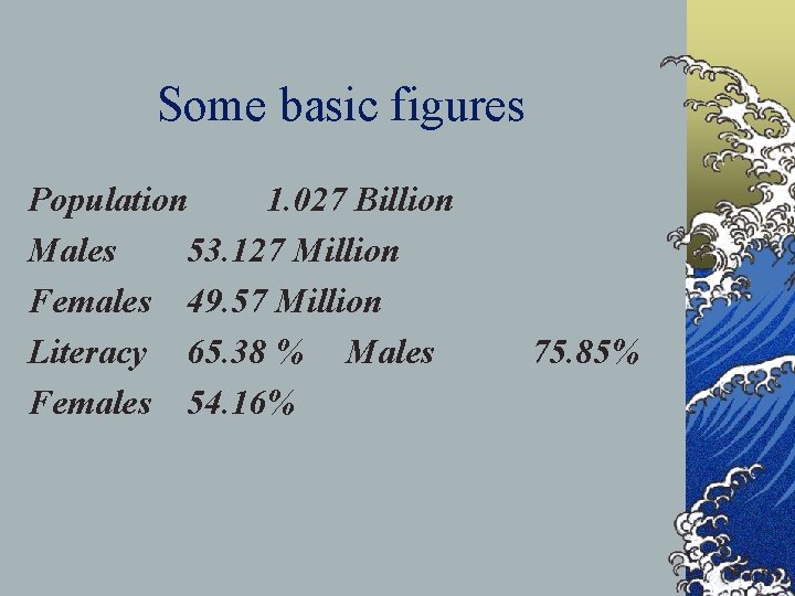 Some basic figures Population 1. 027 Billion Males 53. 127 Million Females 49. 57