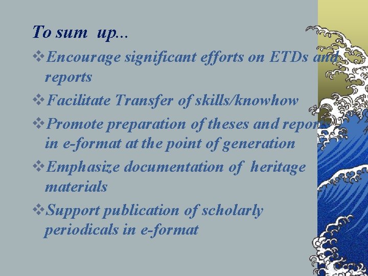 To sum up. . . v. Encourage significant efforts on ETDs and reports v.