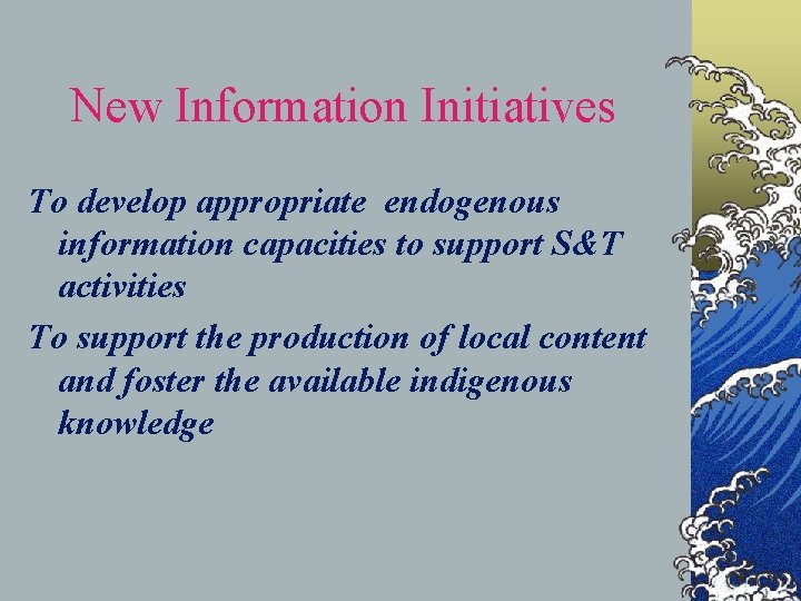 New Information Initiatives To develop appropriate endogenous information capacities to support S&T activities To