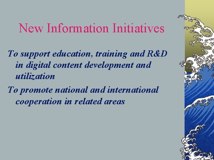 New Information Initiatives To support education, training and R&D in digital content development and