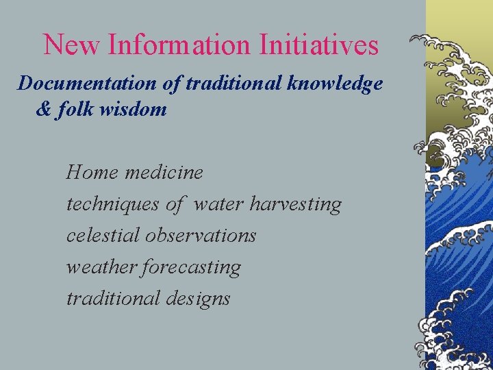 New Information Initiatives Documentation of traditional knowledge & folk wisdom Home medicine techniques of