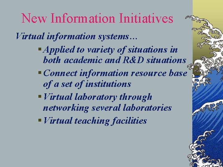 New Information Initiatives Virtual information systems… § Applied to variety of situations in both