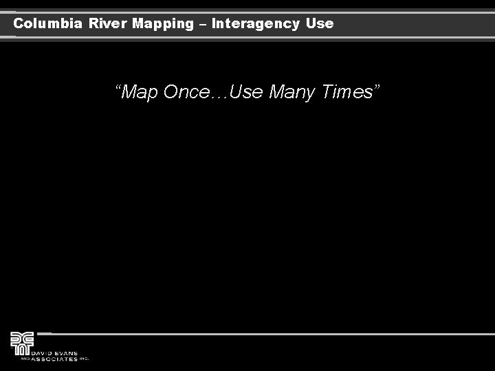 Columbia River Mapping – Interagency Use “Map Once…Use Many Times” 