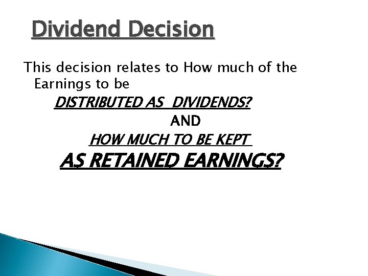 Dividend Decision This decision relates to How much of the Earnings to be DISTRIBUTED