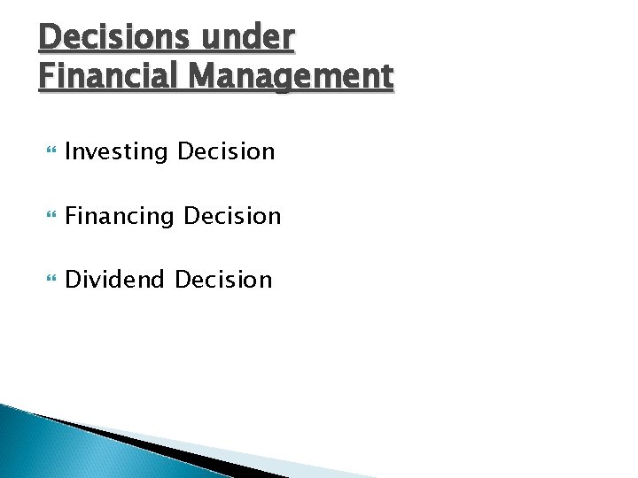 Decisions under Financial Management Investing Decision Financing Decision Dividend Decision 