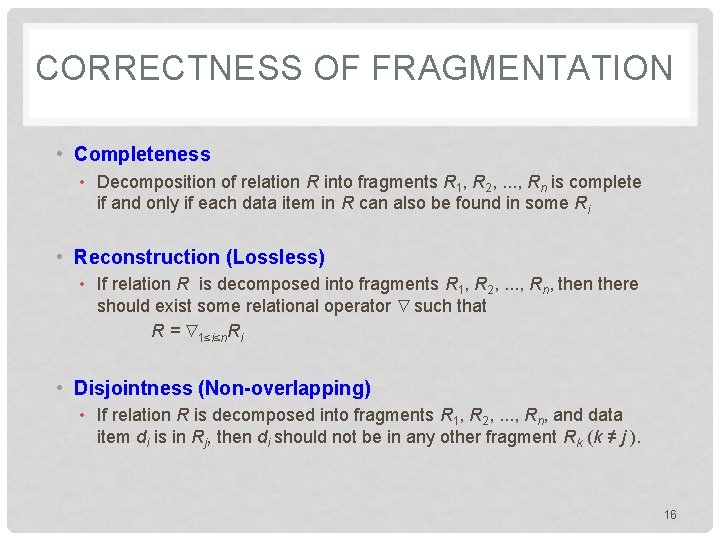 CORRECTNESS OF FRAGMENTATION • Completeness • Decomposition of relation R into fragments R 1,