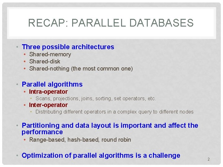 RECAP: PARALLEL DATABASES • Three possible architectures • Shared-memory • Shared-disk • Shared-nothing (the