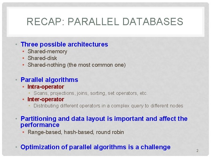 RECAP: PARALLEL DATABASES • Three possible architectures • Shared-memory • Shared-disk • Shared-nothing (the RECAP: PARALLEL DATABASES • Three possible architectures • Shared-memory • Shared-disk • Shared-nothing (the