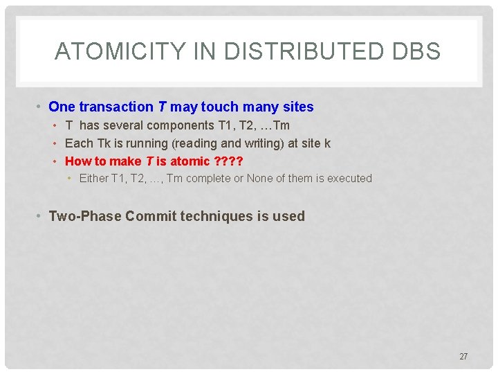 ATOMICITY IN DISTRIBUTED DBS • One transaction T may touch many sites • T