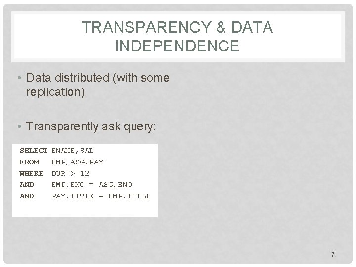 TRANSPARENCY & DATA INDEPENDENCE • Data distributed (with some replication) • Transparently ask query: