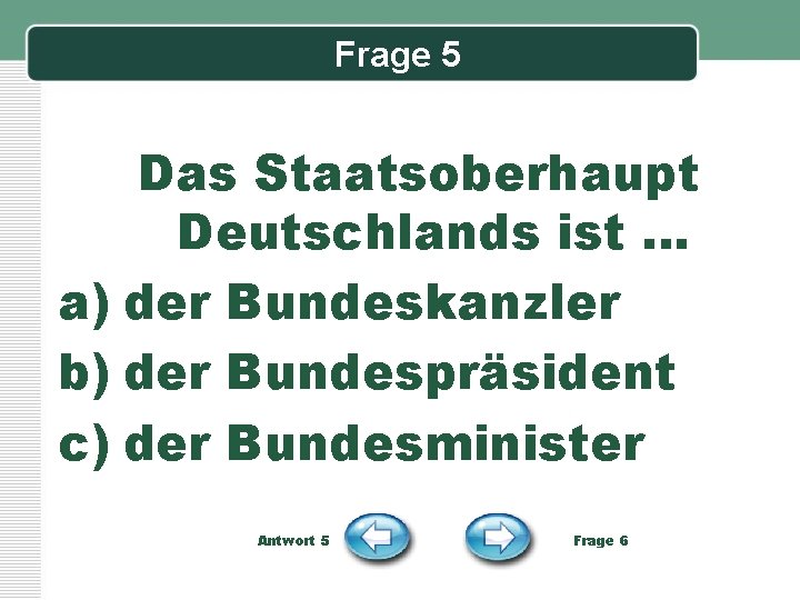 Frage 5 Das Staatsoberhaupt Deutschlands ist … a) der Bundeskanzler b) der Bundespräsident c)