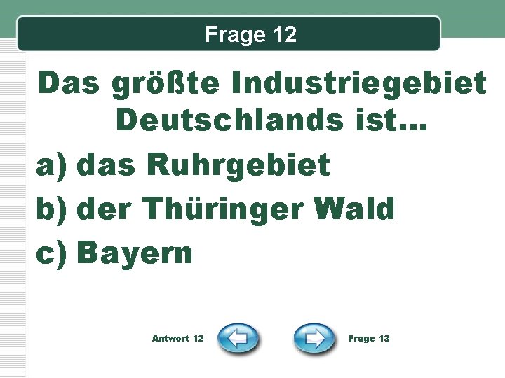 Frage 12 Das größte Industriegebiet Deutschlands ist… a) das Ruhrgebiet b) der Thüringer Wald