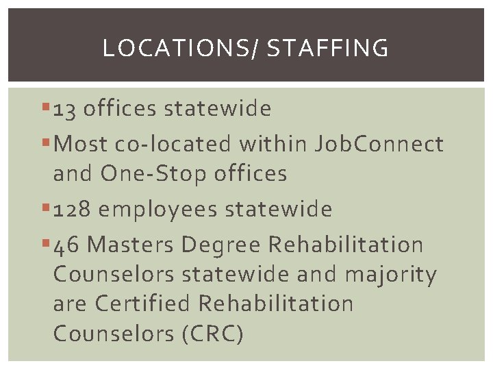 LOCATIONS/ STAFFING § 13 offices statewide § Most co-located within Job. Connect and One-Stop