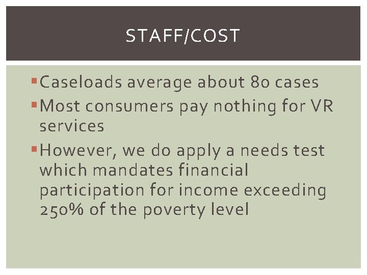 STAFF/COST § Caseloads average about 80 cases § Most consumers pay nothing for VR