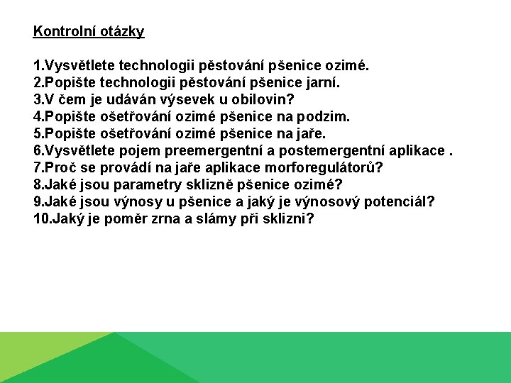 Kontrolní otázky 1. Vysvětlete technologii pěstování pšenice ozimé. 2. Popište technologii pěstování pšenice jarní.