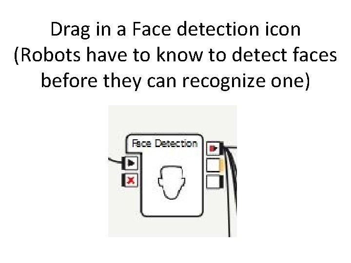 Drag in a Face detection icon (Robots have to know to detect faces before