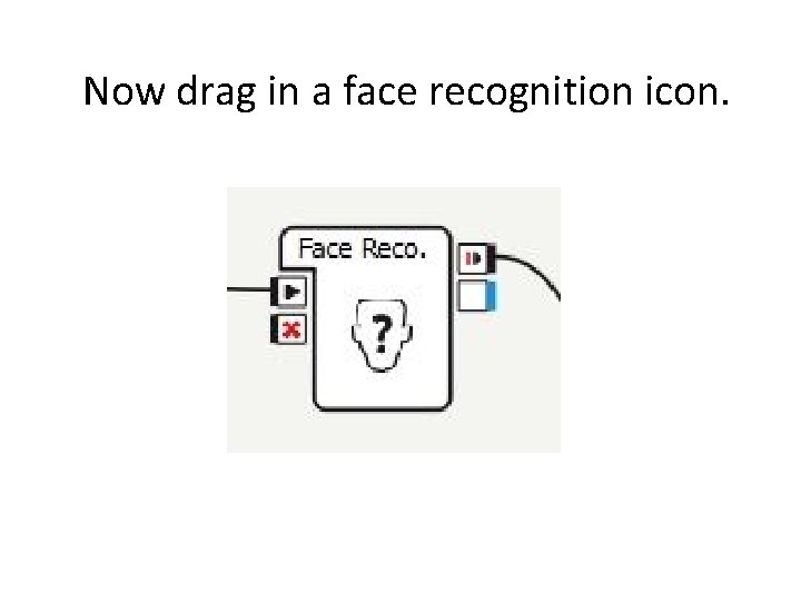 Now drag in a face recognition icon. 