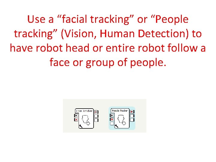 Use a “facial tracking” or “People tracking” (Vision, Human Detection) to have robot head