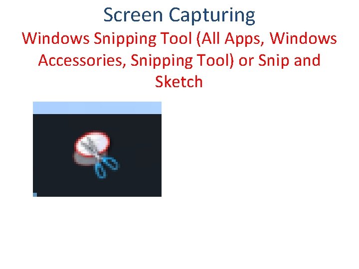 Screen Capturing Windows Snipping Tool (All Apps, Windows Accessories, Snipping Tool) or Snip and