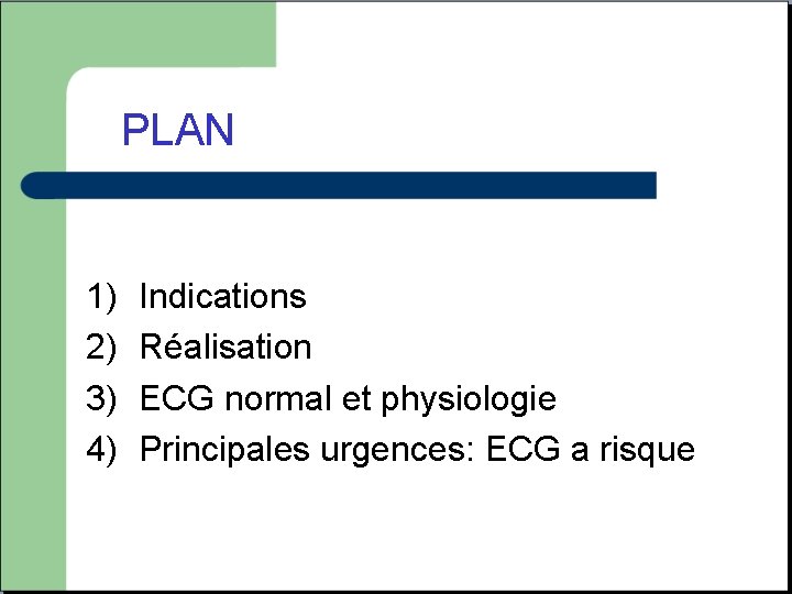 PLAN 1) 2) 3) 4) Indications Réalisation ECG normal et physiologie Principales urgences: ECG