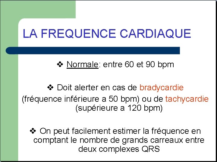 LA FREQUENCE CARDIAQUE v Normale: entre 60 et 90 bpm v Doit alerter en