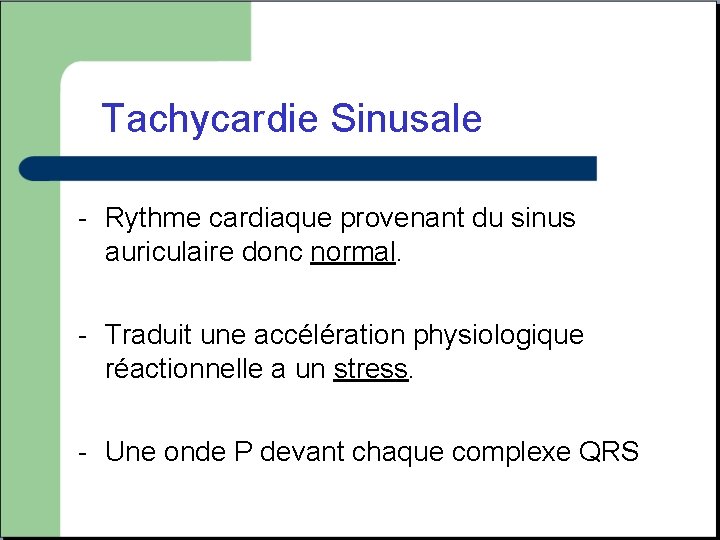 Tachycardie Sinusale - Rythme cardiaque provenant du sinus auriculaire donc normal. - Traduit une