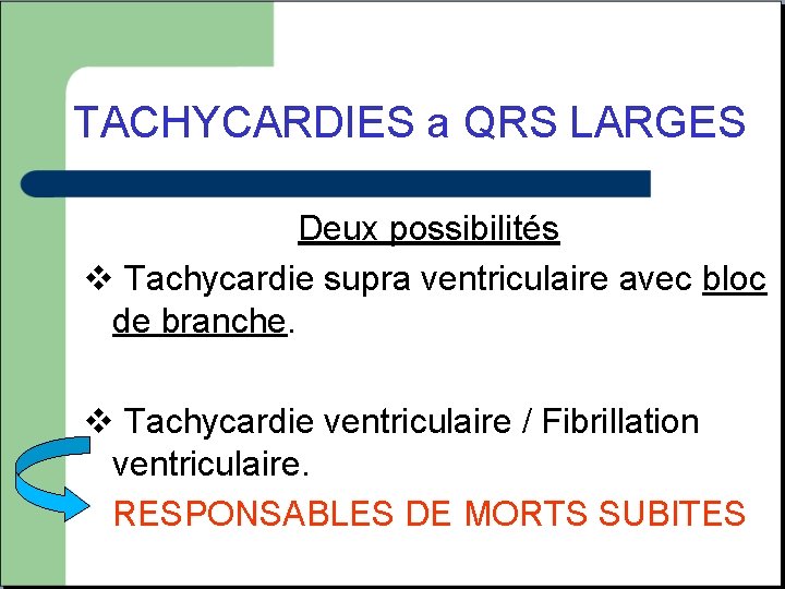 TACHYCARDIES a QRS LARGES Deux possibilités v Tachycardie supra ventriculaire avec bloc de branche.